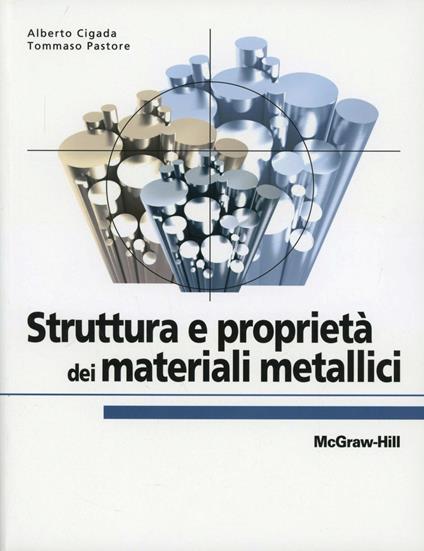 Struttura e proprietà dei materiali metallici - Alberto Cigada,Tommaso Pastore - copertina