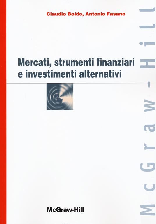 Mercati, strumenti finanziari e investimenti alternativi - Claudio Boido,Antonio Fasano - copertina