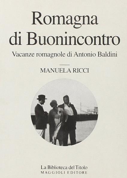 Romagna di Buonincontro. Vacanze romagnole di Antonio Baldini - Manuela Ricci - copertina