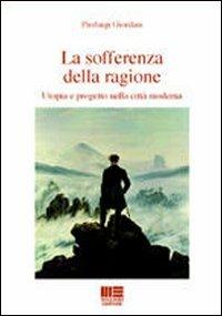 La sofferenza della ragione. Utopia e progetto nella città moderna - Pierluigi Giordani - copertina