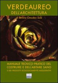 Verdeaureo dell'architettura. Manuale tecnico-pratico del costruire e dell'abitare sano e dei prodotti ecologicamente migliorativi - Serena Omodeo Salè - copertina