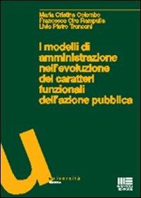 I modelli di amministrazione nell'evoluzione dei caratteri funzionali dell'azione pubblica - Maria Cristina Colombo,Ciro F. Rampulla,Livio P. Tronconi - copertina