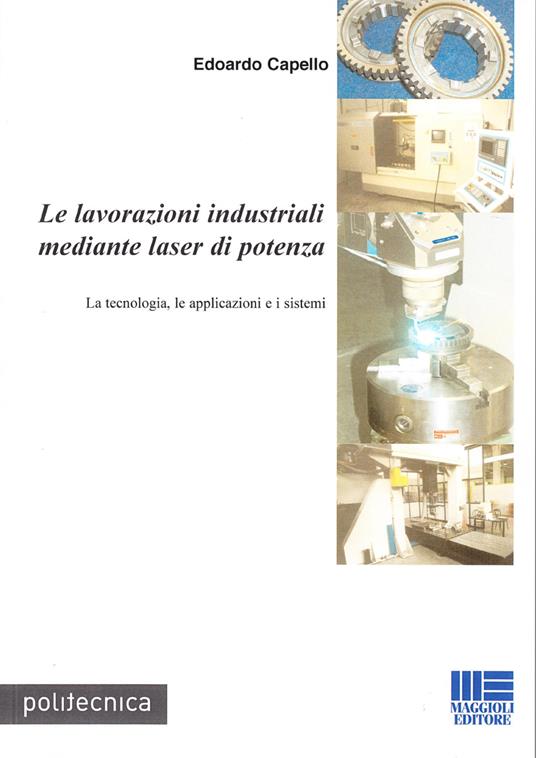 Le lavorazioni industriali mediante laser di potenza. La tecnologia, le applicazioni e i sistemi - Edoardo Capello - copertina