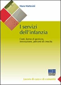 I servizi dell'infanzia. Costi, forme di gestione, innovazione, percorsi di crescita - Mara Mattesini - copertina