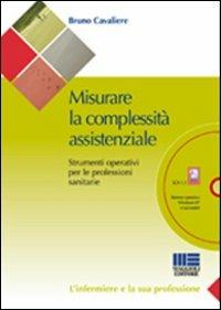 Misurare la complessità assistenziale. Strumenti operativi per le professioni sanitarie. Con CD-ROM - Bruno Cavaliere - copertina