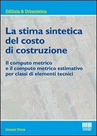 La stima sintetica del costo di costruzione. Il computo metrico e il computo metrico estimativo per classi di elementi tecnici - Gianni Utica - copertina