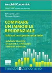 Comprare un immobile residenziale. Guida ad un acquisto senza rischi: valutazioni tecniche, documenti e certificazioni, trattative e contratti - Barbara Del Corno,Giovanna Mottura - copertina