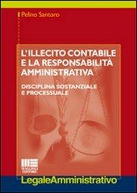L' illecito contabile e la responsabilità amministrativa. Disciplina sostanziale e processuale - Pelino Santoro - copertina