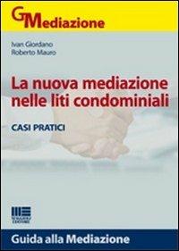 La nuova mediazione nelle liti condominiali - Ivan Giordano,Roberto Mauro - copertina