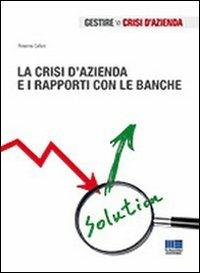 La crisi d'azienda e i rapporti con le banche - Rosanna Cafaro - copertina