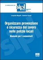 Organizzare la prevenzione e la sicurezza del lavoro nelle polizie locali. Manuale per i comandanti