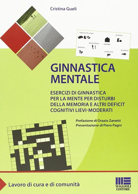 Ginnastica mentale. Esercizi di ginnastica per la mente per disturbi della memoria  e altri deficit cognitivi lievi-moderati - Cristina Gueli - Libro - Maggioli  Editore - Sociale & sanità