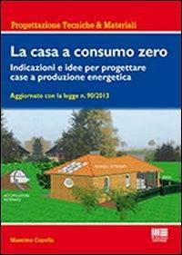 La casa a consumo zero. Indicazioni e idee per progettare case a produzione energetica - Massimo Capolla - copertina