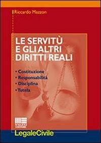 Le servitù e gli altri diritti reali. Costituzione, responsabilità, disciplina, tutela - Riccardo Mazzon - copertina