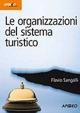 Le organizzazioni del sistema turistico - Flavio Sangalli - copertina