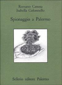 Spionaggio a Palermo. Aspetti della guerra segreta turco-spagnola in Mediterraneo nel Cinquecento - Romano Canosa,Isabella Colonnello - copertina