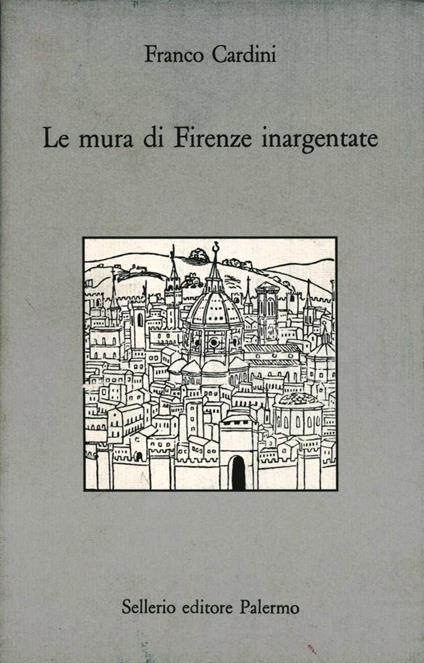 Le mura di Firenze inargentate. Letture fiorentine - Franco Cardini - copertina