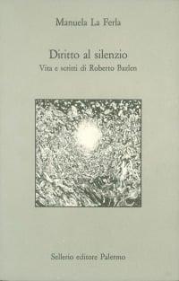 Diritto al silenzio. Vita e scritti di Roberto Bazlen - Manuela La Ferla - copertina