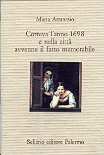 Correva l'anno 1698 e nella città avvenne il fatto memorabile - Maria Attanasio - copertina