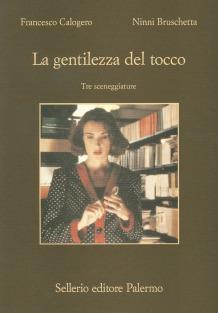 La gentilezza del tocco. Tre sceneggiature - Francesco Calogero,Ninni Bruschetta - copertina