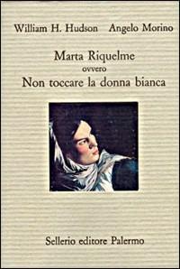 Marta Riquelme ovvero non toccare la donna bianca - William Henry Hudson,Angelo Morino - copertina