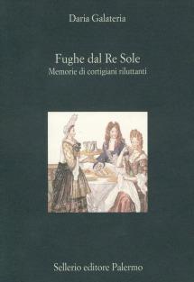 Fughe dal Re Sole. Memorie di cortigiani riluttanti - Daria Galateria - copertina