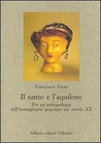 Il santo e l'aquilone. Per un'antropologia dell'immaginario popolare nel secolo XX - Francesco Faeta - copertina