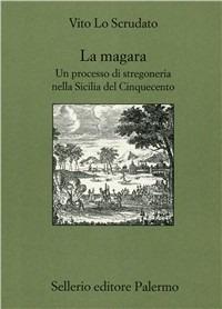 La magara. Un processo di stregoneria nella Sicilia del Cinquecento - Vito Lo Scrudato - copertina