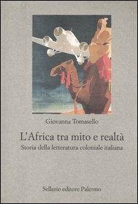 L' Africa tra mito e realtà. Storia della letteratura coloniale italiana - Giovanna Tomasello - copertina