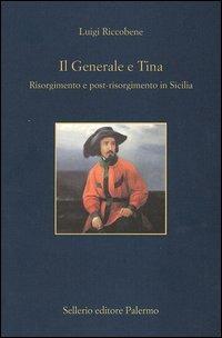 Il generale e Tina. Risorgimento e post-risorgimento in Sicilia - Luigi Riccobene - copertina