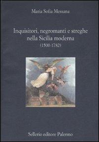 Inquisitori, negromanti, streghe nella Sicilia moderna (1500-1782) - Maria Sofia Messana - copertina