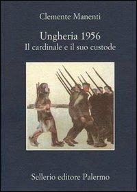 Ungheria 1956. Il cardinale e il suo custode - Clemente Manenti - copertina