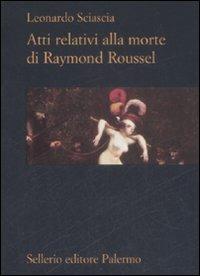 Atti relativi alla morte di Raymond Roussel - Leonardo Sciascia - copertina