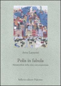 Polis in fabula. Metamorfosi della città contemporanea - Anna Lazzarini - copertina