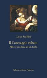 Il Caravaggio rubato. Mito e cronaca di un furto