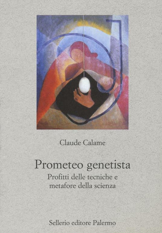 Prometeo genetista. Profitti delle tecniche e metafore della scienza - Claude Calame - copertina