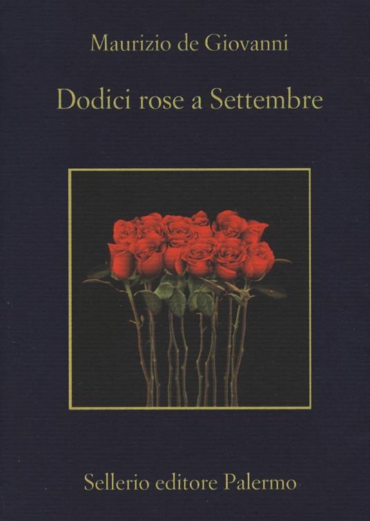 Dodici rose a Settembre - Maurizio de Giovanni - Libro - Sellerio Editore  Palermo - La memoria | IBS