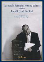 Leonardo Sciascia scrittore editore ovvero La felicità di far libri