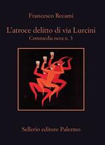 L' atroce delitto di via Lurcini. Commedia nera n. 3