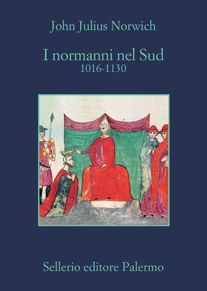 I Normanni nel Sud. 1016-1130 - John Julius Norwich - copertina