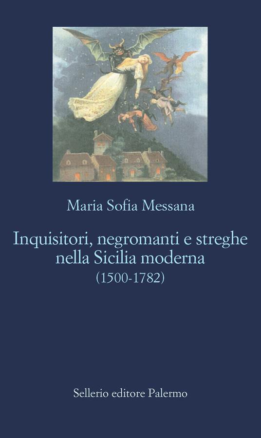 Inquisitori, negromanti, streghe nella Sicilia moderna (1500-1782) - Maria Sofia Messana - copertina