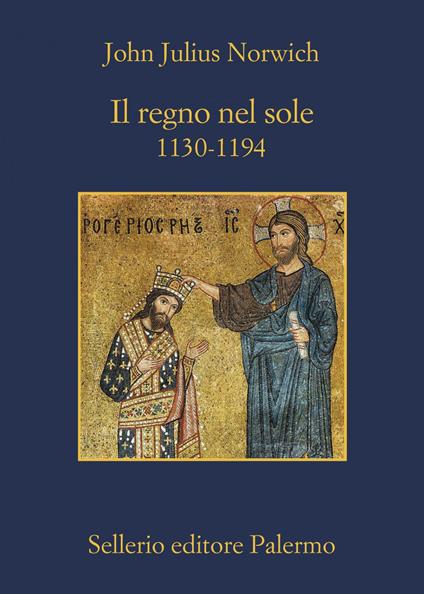 Il regno nel sole. 1130-1194 - John Julius Norwich,Elena Lante Rospigliosi - ebook