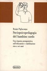 Sociopsicopedagogia del bambino sordo. Una risposta protagonistica sull'educazione e riabilitazione sino a sei anni