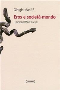 Eros e società-mondo. Luhmann/Marx/Freud - Giorgio Manfré - copertina