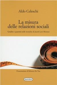 La misura delle relazioni sociali. Qualità e quantità nelle tecniche di Jacob Levi Moreno - Aldo Celeschi - copertina