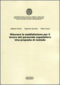 Misurare la soddisfazione per il lavoro del personale ospedaliero. Una proposta di metodo - Alberto Franci,Caterina Gurrieri,Mario Corsi - copertina