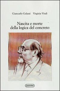 Nascita e morte della logica del concreto - Giancarlo Galassi,Virginia Vitali - copertina