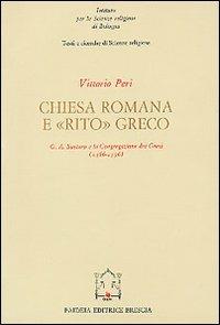 Chiesa romana e rito greco. G. A. Santoro e la Congregazione dei Greci (1566-1596) - Vittorio Peri - copertina