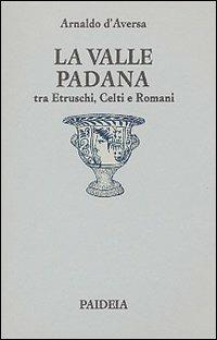 La valle Padana tra etruschi, celti e romani - Arnaldo D'Aversa - copertina