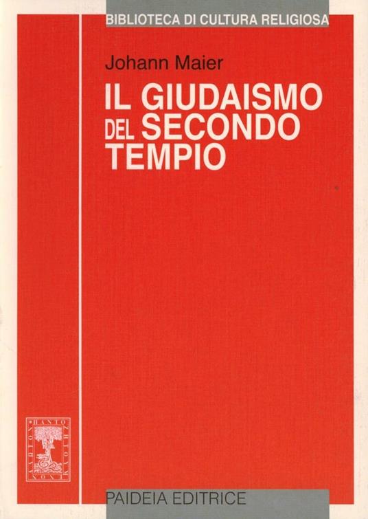 Il giudaismo del secondo tempio. Storia e religione - Johann Maier - Libro  - Paideia - Biblioteca di cultura religiosa | IBS